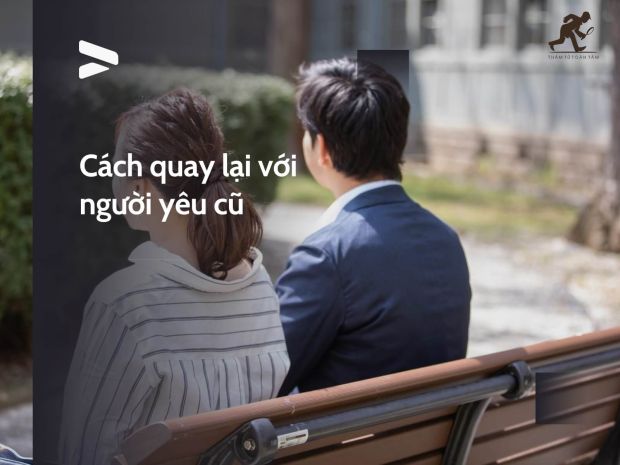 Cách quay lại với người yêu cũ nhanh và hiệu quả nhất