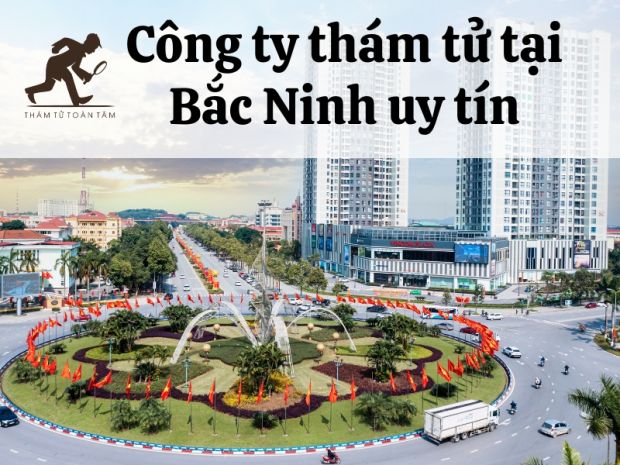 Thám tử Toàn Tâm được đánh giá là công ty thám tử tại Bắc Ninh uy tín