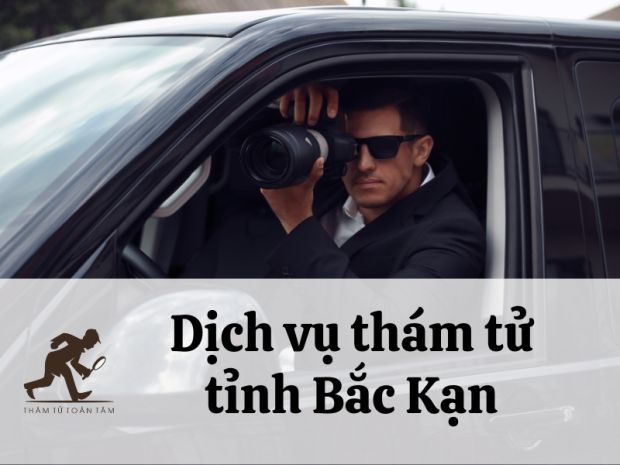 Dịch vụ thám tử tỉnh Bắc Kạn uy tín, chuyên nghiệp