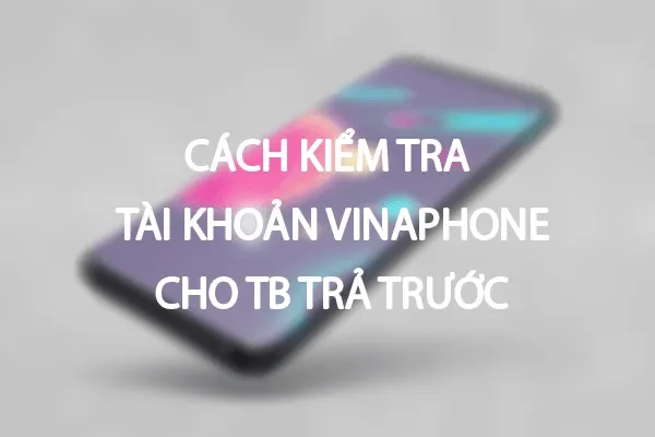 Kiểm tra tài khoản Vinaphone trả trước bằng USSD