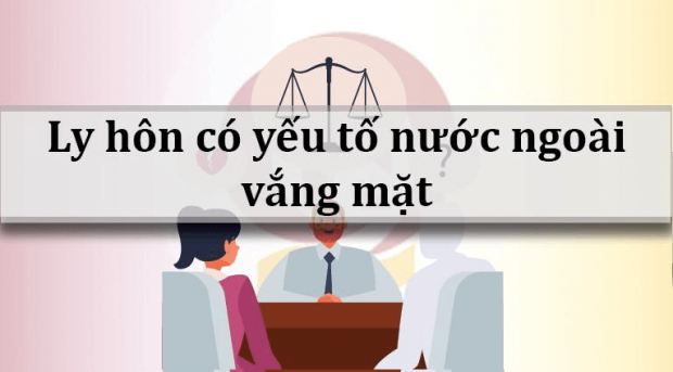  Ly hôn với người đang ở nước ngoài được giải quyết như thế nào?