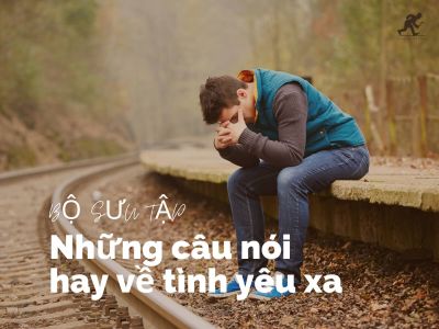 Tuyển tập 1000+ stt, câu nói hay về tình yêu xa - Yêu xa là phải nói!!