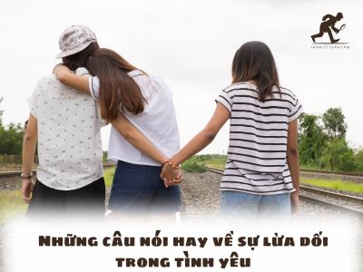 Tập hợp những câu nói, STT, danh ngôn hay về sự lừa dối trong tình yêu